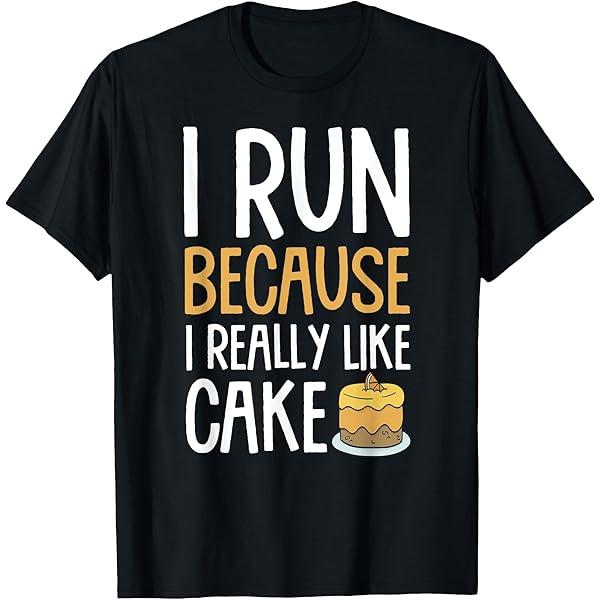 2026 I Run Because I Really Like Cake T Shirt Streetwear Tee Summer Comfortable and Loose Unisexs and WOMENs Tshirts
