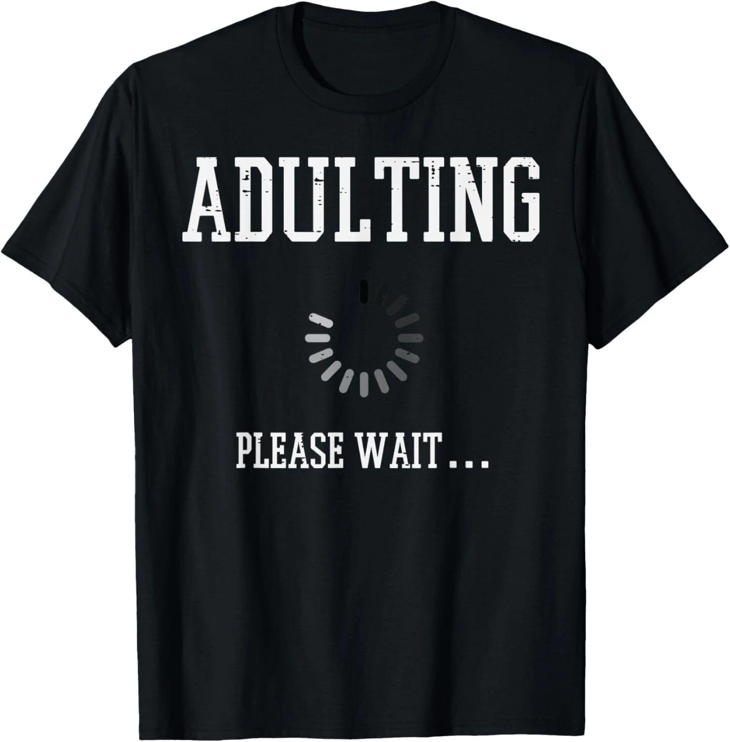 

Adulting Please Wait Funny Saying 18th Birthday Boys Girls Gift Unisex T-Shirt 4XL