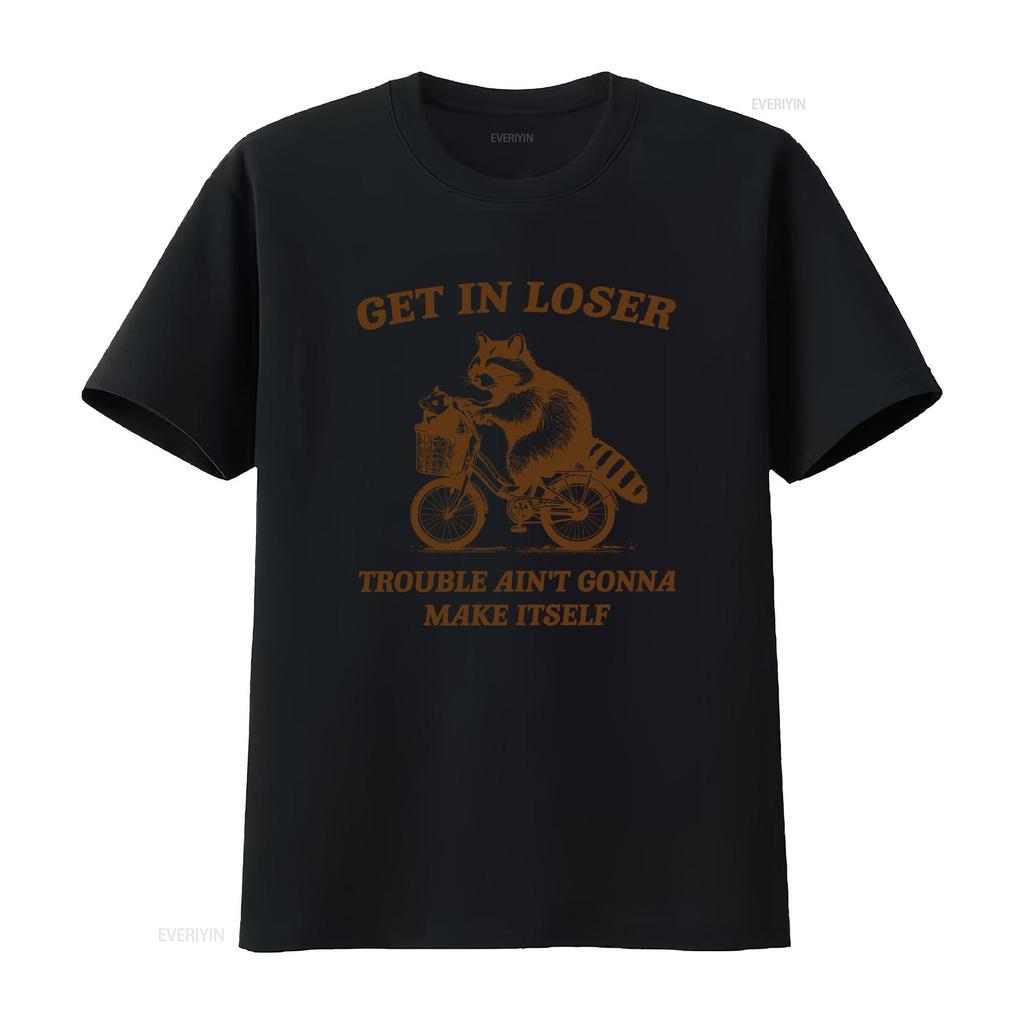 Get In Loser Trouble Aint Gonna Make Itself T Shirt Funny Raccoon Meme Trash Panda Merch SweaT Opossum Vintage Washed