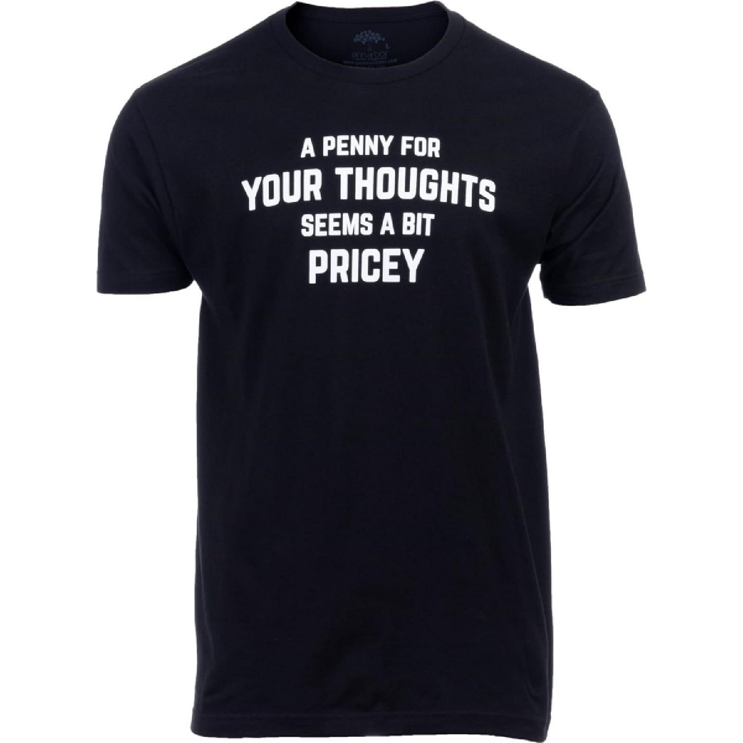 A Penny for Your Thoughts Seems a Bit Pricey _ Funny Tee Shirt, Sarcastic Saying Humor Joke T-Shirt for Men Women S