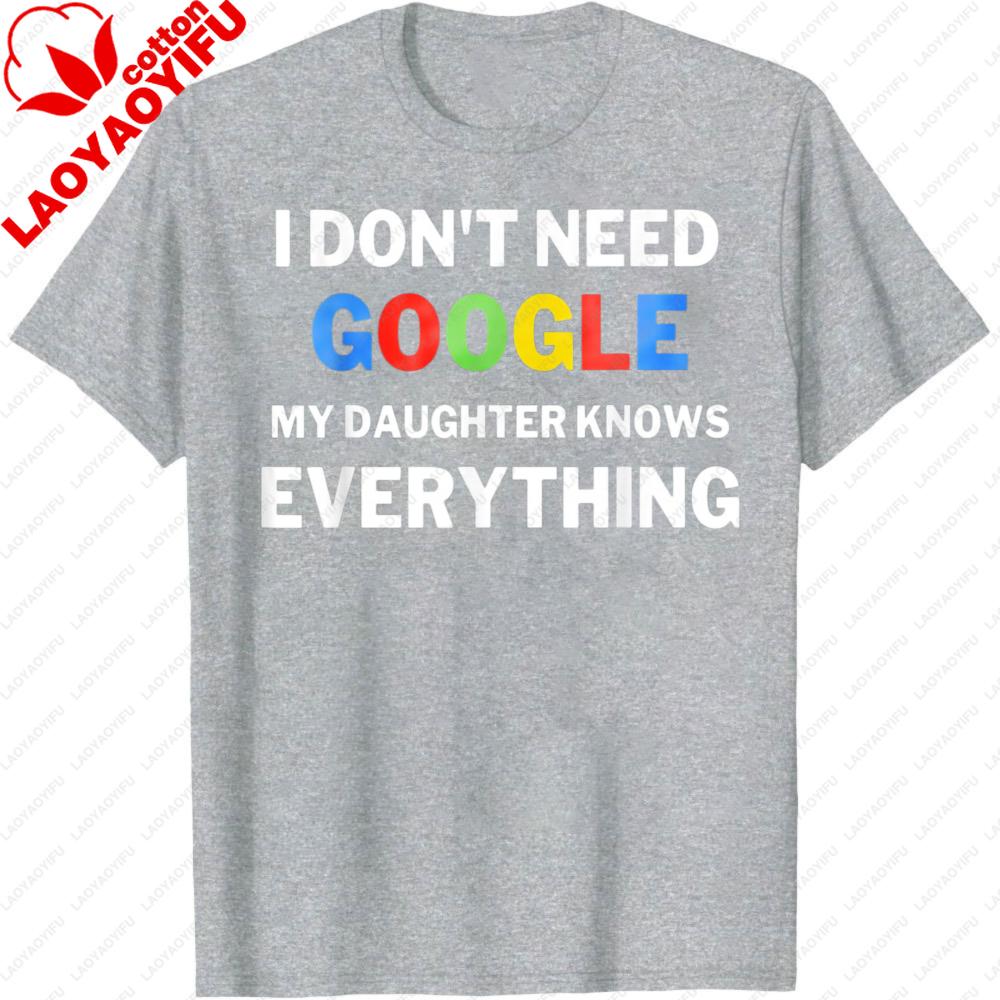 

I Dont Need Google My Daughter Knows Everything Funny TShirt Programmer Print Shortsleeved Tees Men Unique T Shirt S