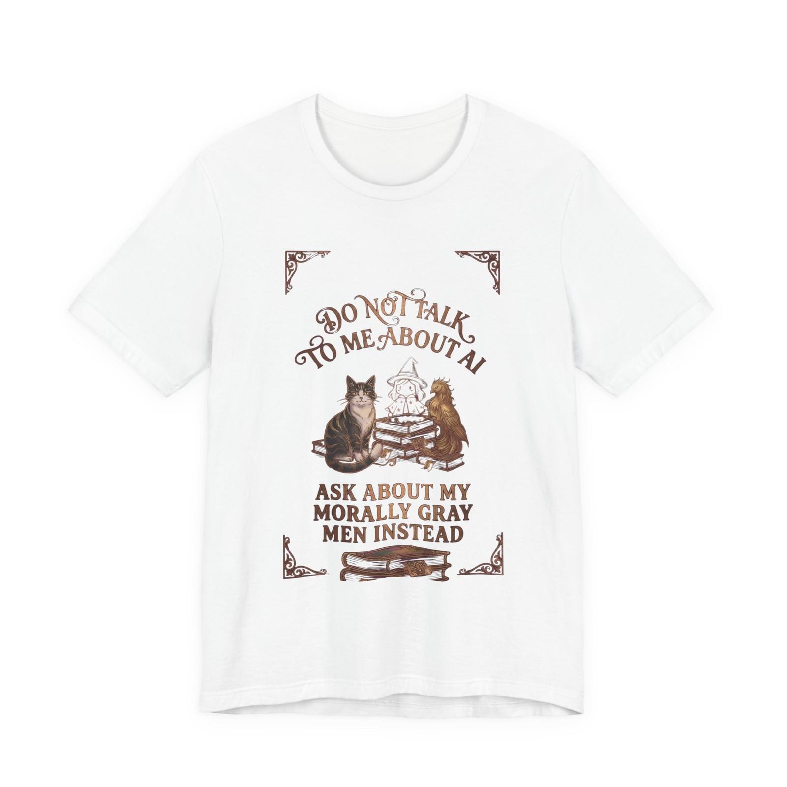 Do Not Talk To Me About AI T-Shirt | Cats, Morally Gray Men, Funny Quote S