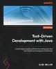 The Test-Driven Development with Java : Create Higher-quality Software by Writing Tests First with SOLID and Hexagonal Architecture Book
