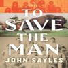 To Save the Man by John Sayles Hardback Book 9781685891411