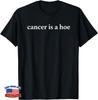 Awareness_ Cancer Is A Hoe Cancer Awareness Survivor Gift Unisex T-Shirt