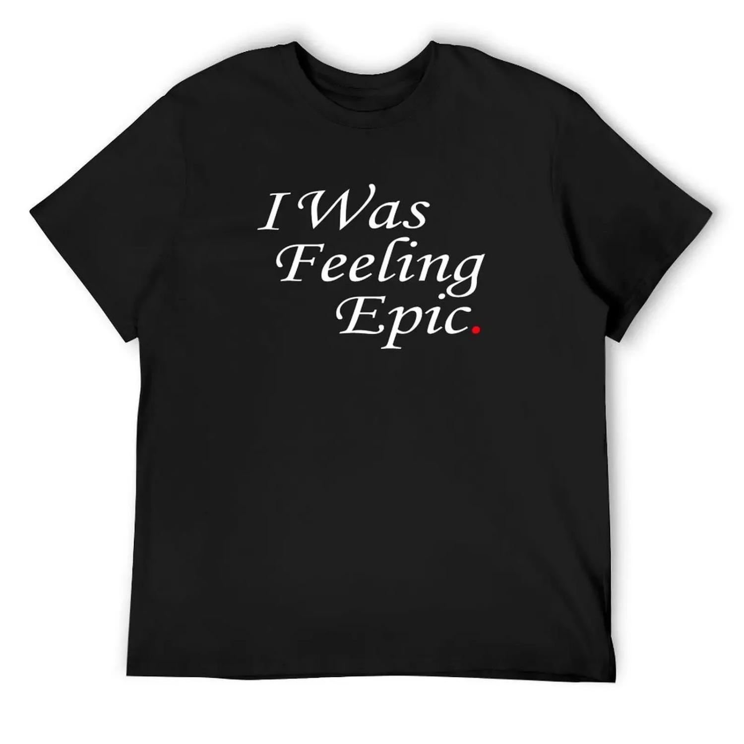 

I Was Feeling Epic TVD T-Shirt basketball graphic tees clothes anime stuff aesthetic clothes mens big and tall t shirts XXXXXL чорний