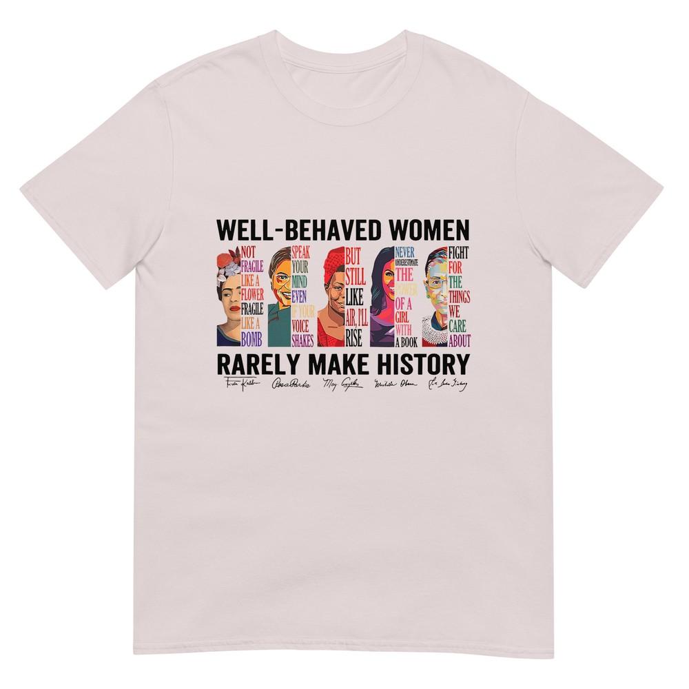 Well Behaved Unisex Rarely Make History Feminist TShirt