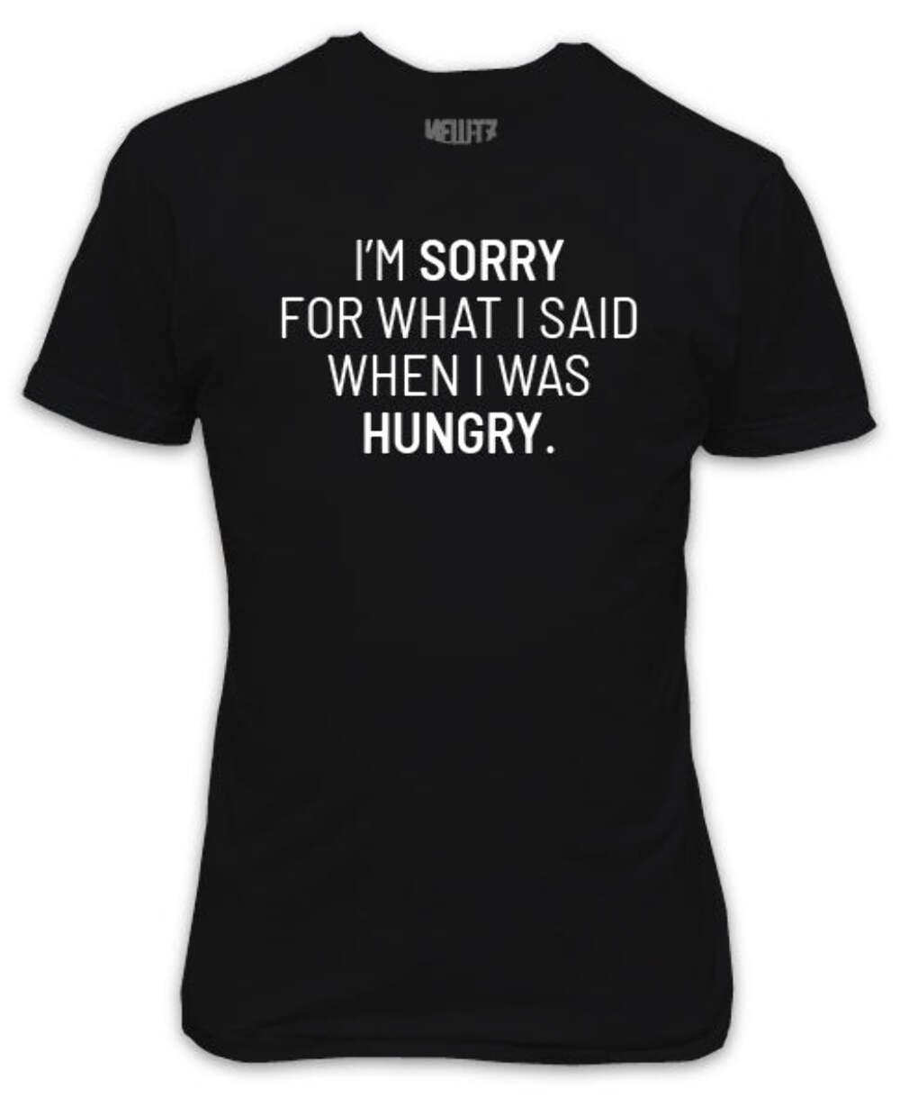 I m Sorry For What I Said When I Was Hungry T-Shirt S