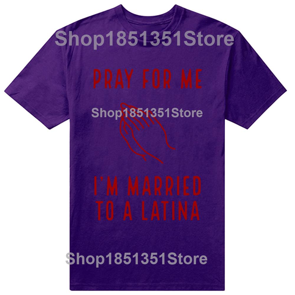 Funny Pray for Me Im Married To A Latina Classic T Shirts Summer Graphic Cotton Streetwear Short Sleeve Latinas Gifts Tshirt