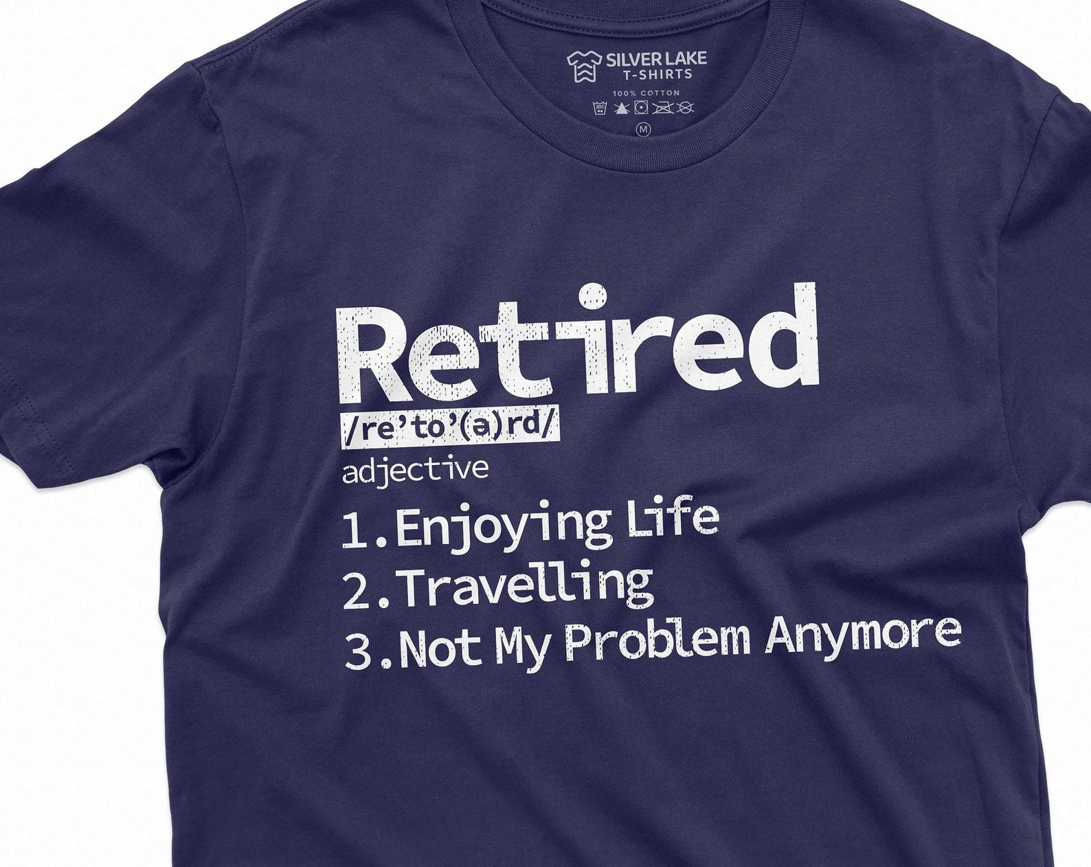 Retirement T-shirt Retired Definition Mens Funny Shirt Not my problem any more Unisex Womens Grandma Grandpa Dad Mom Shirt L