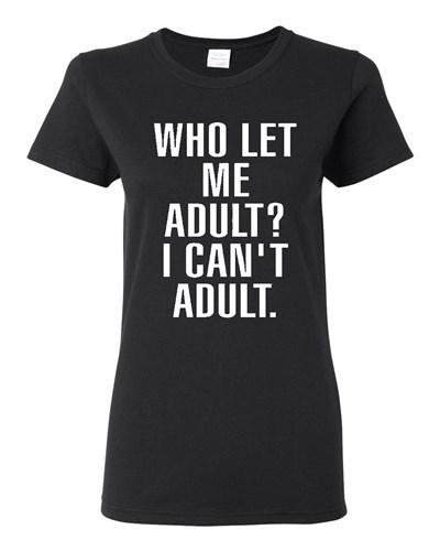 Ladies Who Let Me Adult? I Can't Adult. Mom Dad Parents Funny Humor T-Shirt Tee Unisex T-Shirt