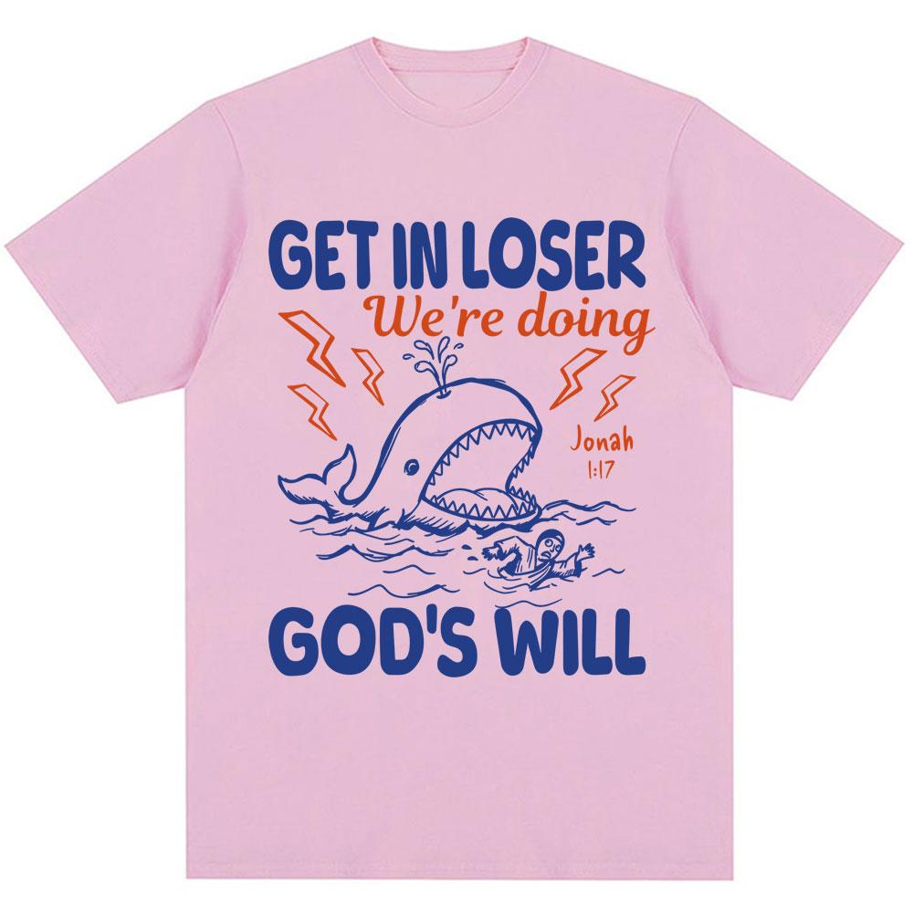 Funny Christian Get In Loser Were Doing Gods Will T Shirts Unisex Unisex Fashion High Quality Tshirts Loose Cotton Casual T Shirt