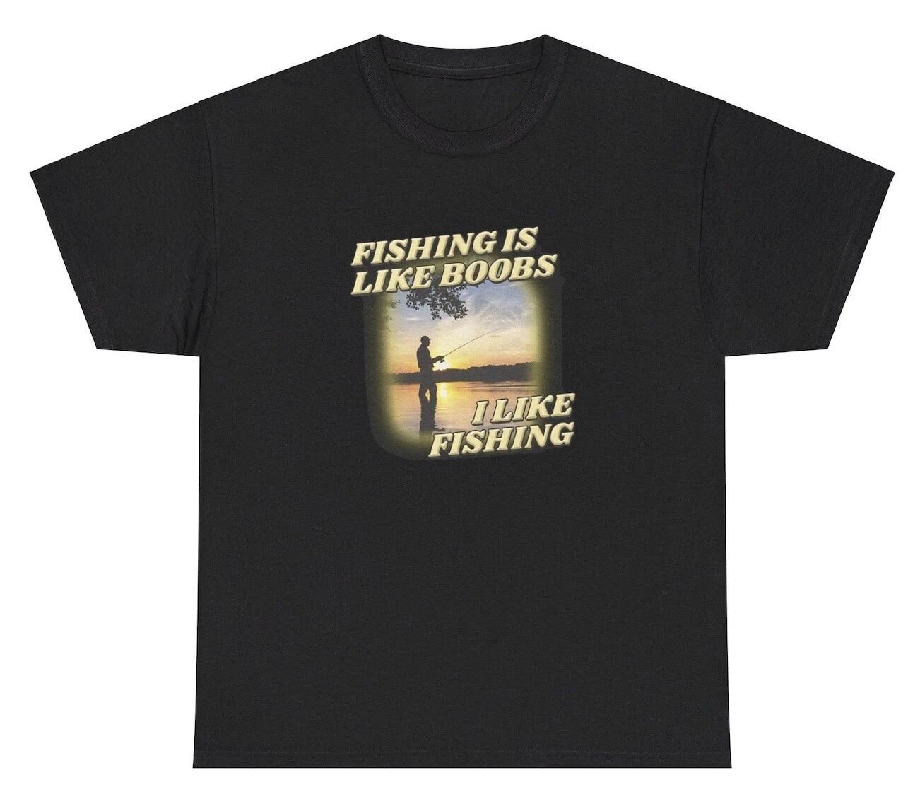Fishing Is Like Boobs I Like Fishing T Shirt Fisherman Hobby Gag Gift Adult Tee 2XL