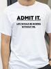 Admit It Life Would Be Boring Without Me letter print T Shirt Fashionable couple TShirt Summer Cotton Breathable Short Sleeve