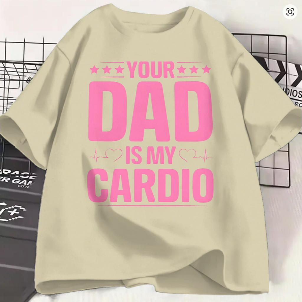 Funny Your Dad Is My Cardio Tshirts For Unisex Round Neck Pure Cotton T Shirts Short Sleeve Tees 6xl Clothing