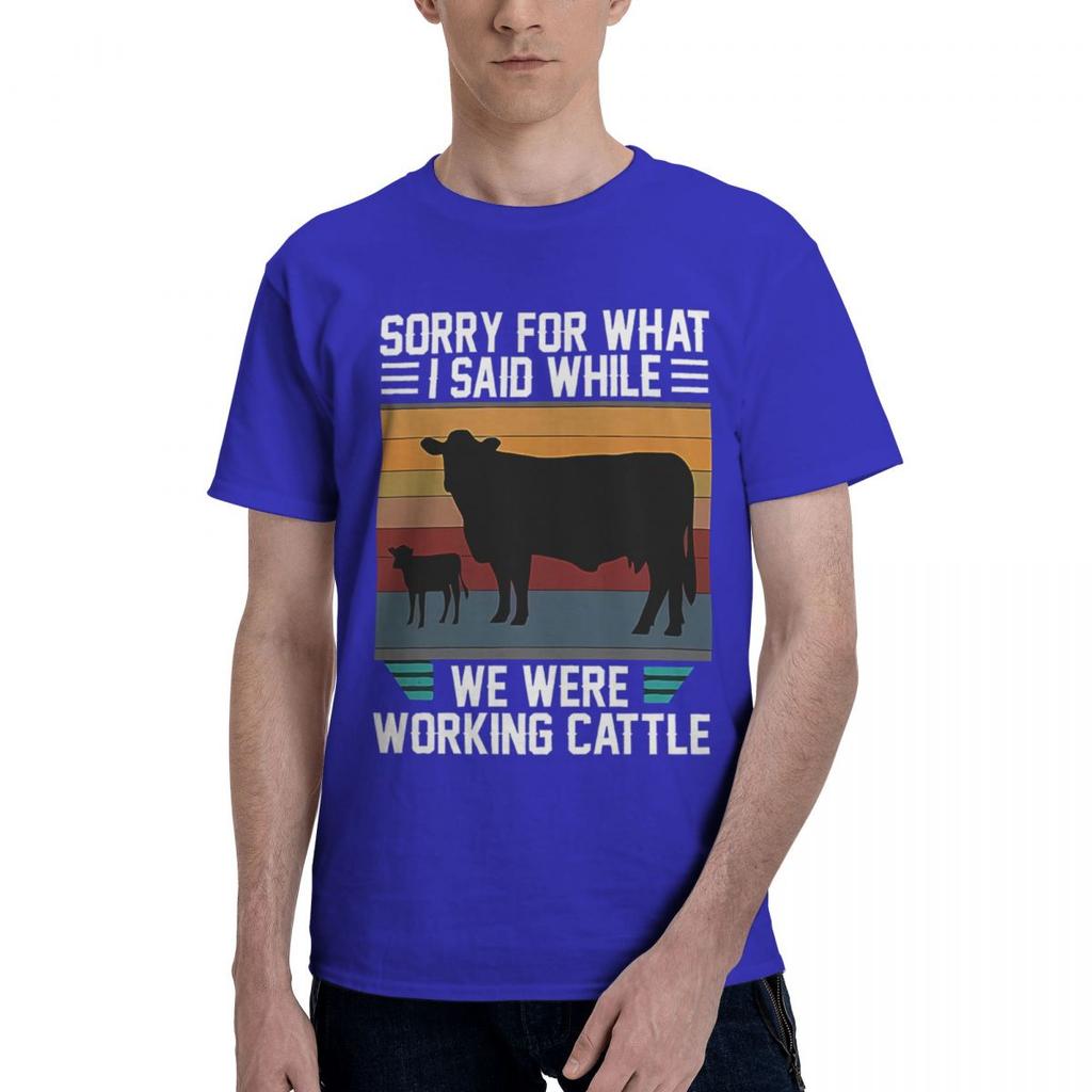 Humorous Sorry For What I Said While We Were Working Cattle 100 Cotton Casual Breathable Confortable TShirt High End Mens