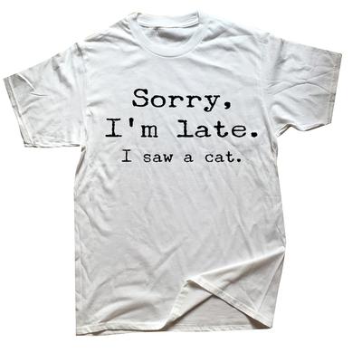 Funny Cats Sorry I Am Late I Saw A Cat TShirt Novelty Design Humor Joke Streetswear Men Clothing Euro Size T Shirt