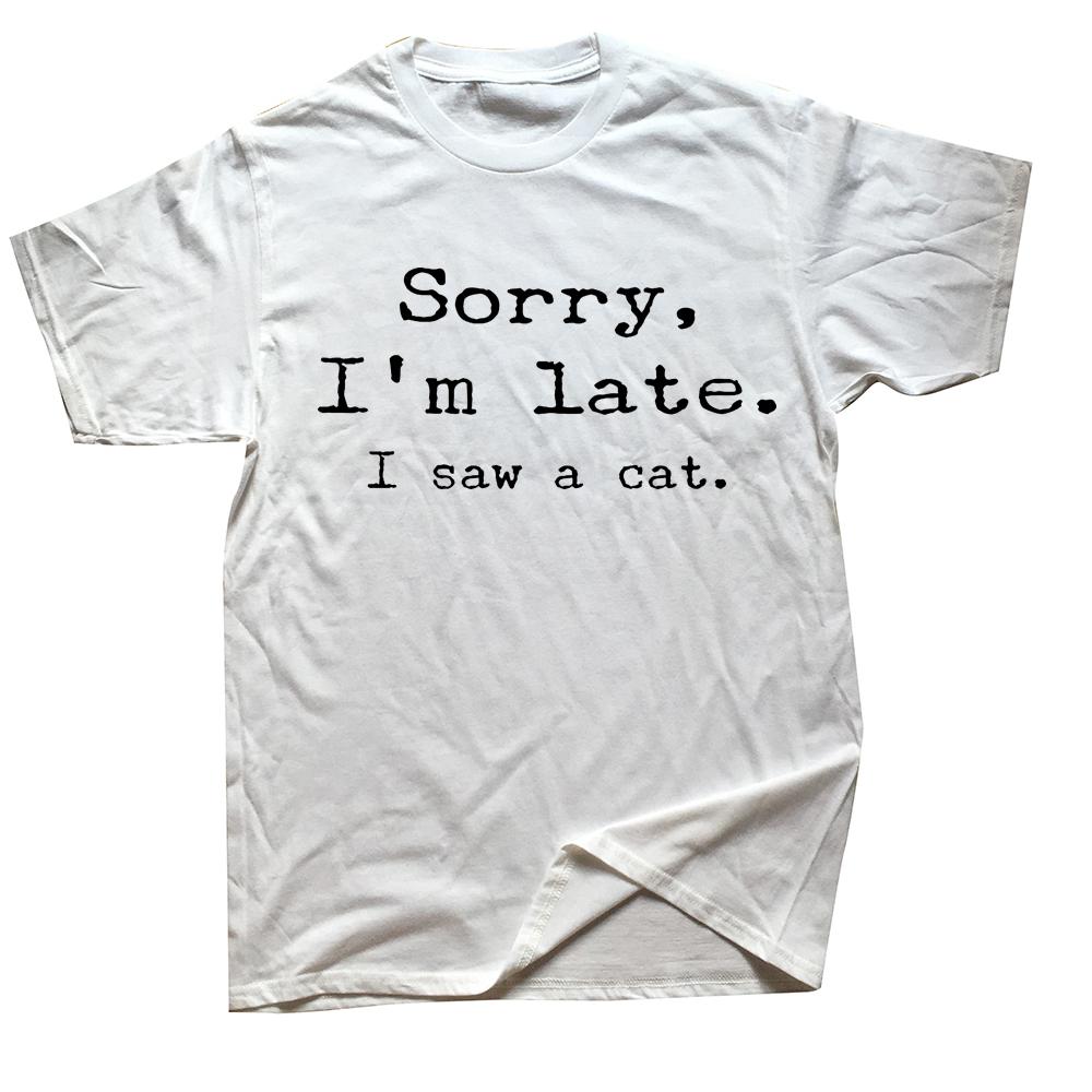 

Funny Cats Sorry I Am Late I Saw A Cat T-Shirt Novelty Design Humor Joke Streetswear Men Clothing Euro Size T Shirt 5XL