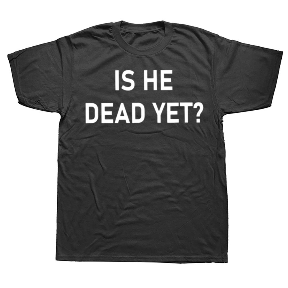 Is He Dead Yet T Shirt Funny Phrase Pop Y2k T-shirt For Men Women Soft 100% Cotton Casual Tee Tops EU Size