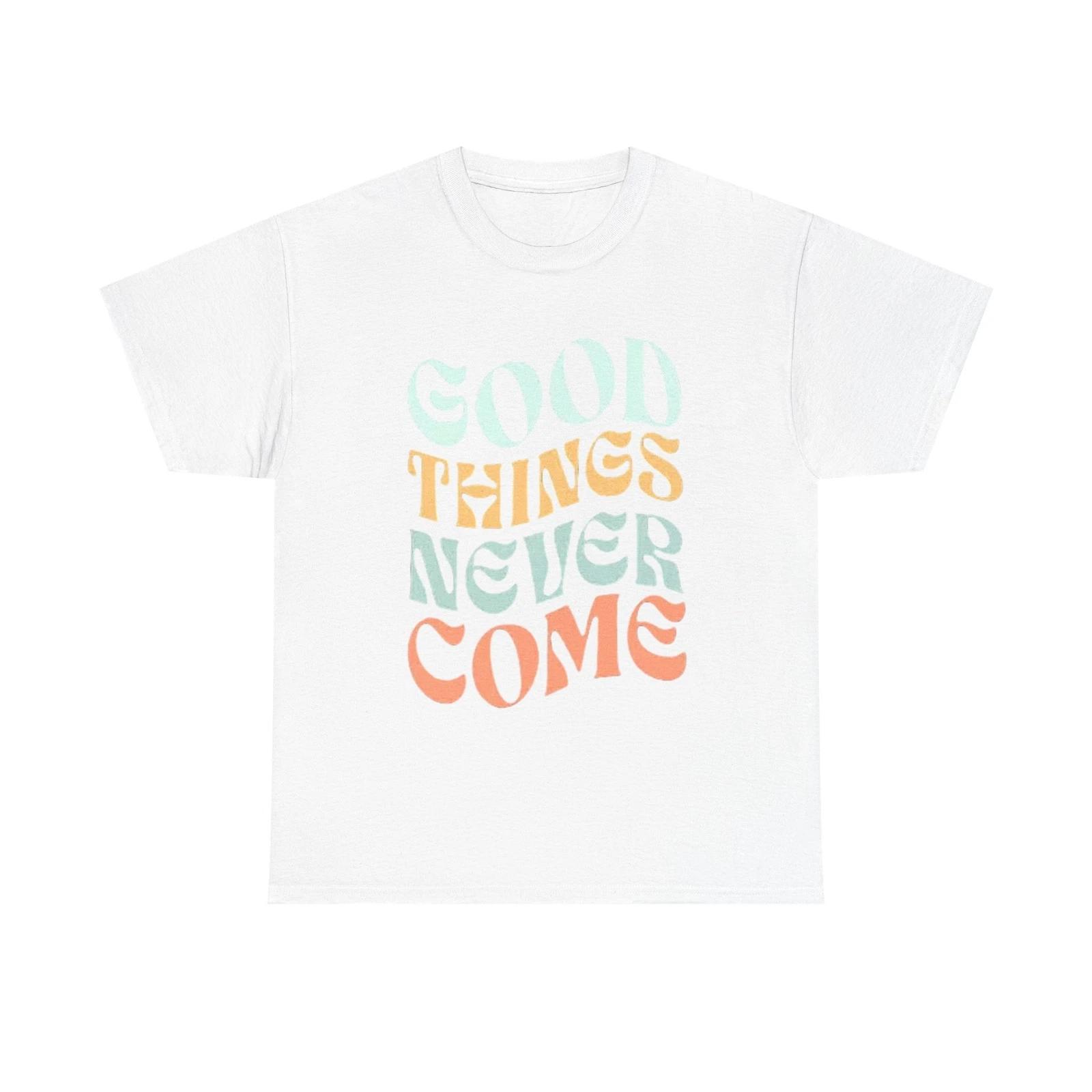 Men s and Women s T-shirts Good Things Never Come Graphic M