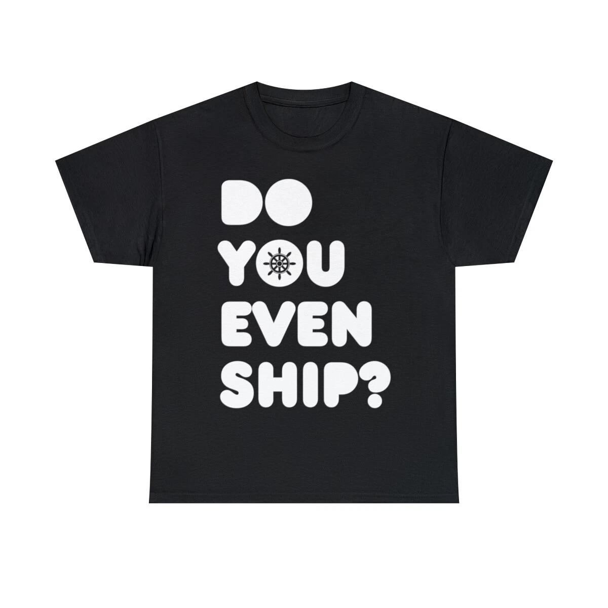 Do You Even Ship Funny Cruise Graphic Tee Shirt, S-5XL 4XL