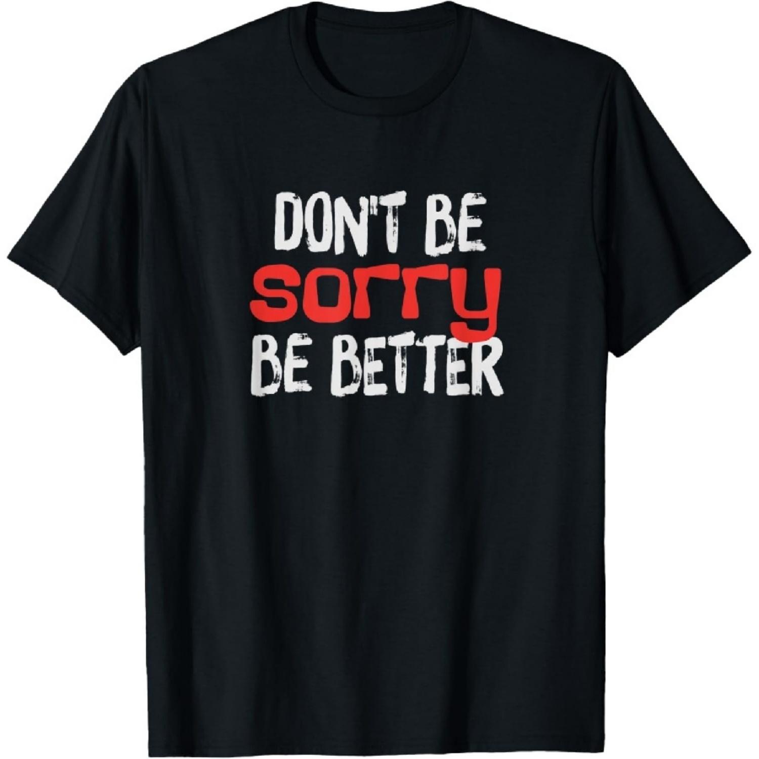 Don t be sorry, be better T-Shirt S