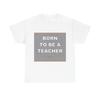 Born To Be A Teacher - Funny Unisex T-Shirt Gift Idea