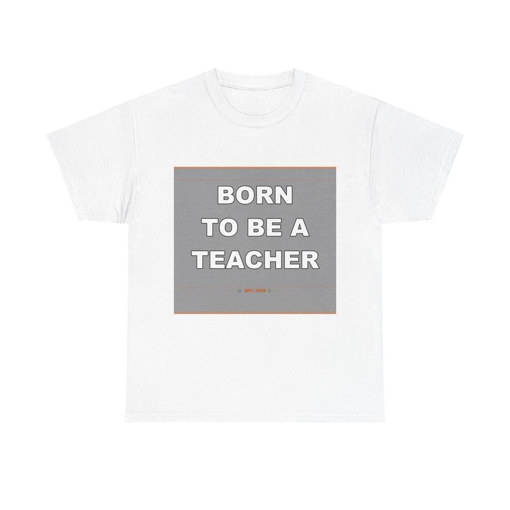 Born To Be A Teacher - Funny Unisex T-Shirt Gift Idea