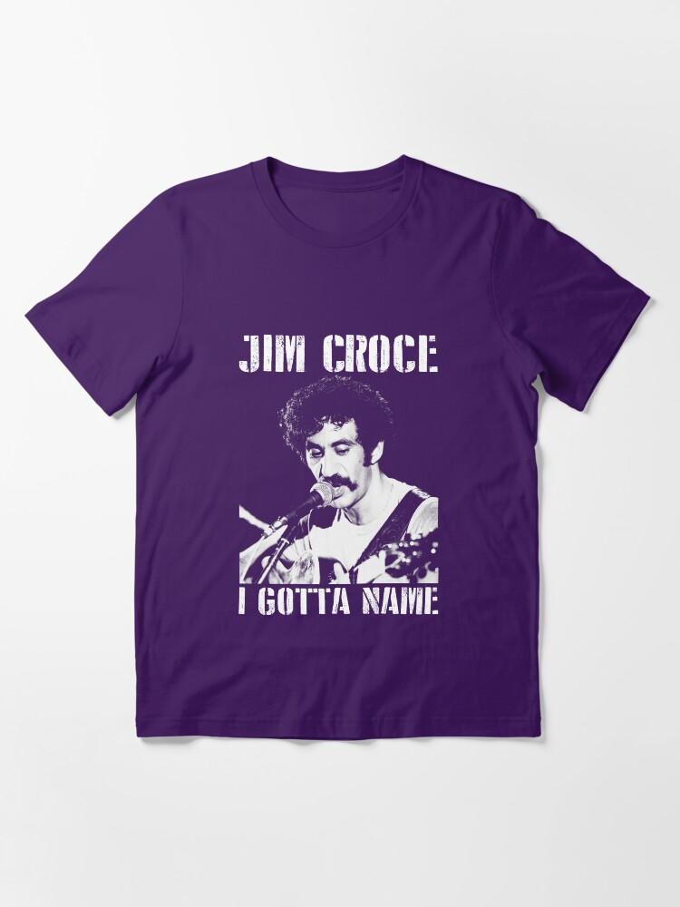Jim Croce Jim Croce I Gotta Name Perfect Gift Men Women Essential T-Shirt