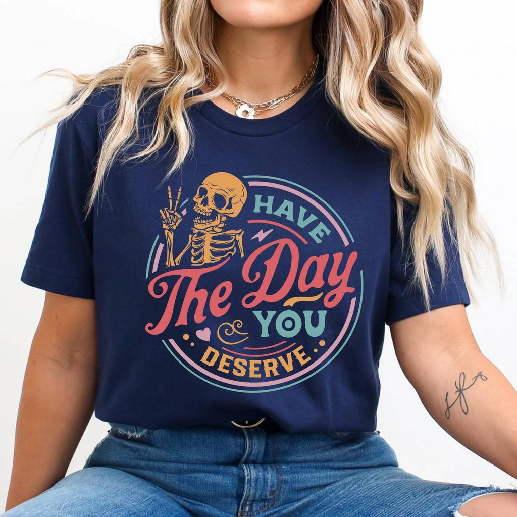 Have The Day You Deserve Skull Biye Retro Printed Dark Sweet Cool Style Fun Healing Theme Loose Short Sleeved Unisexs Tshirt