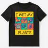 Funny I Wet My Plants Gardening Pun Unisex T-Shirt