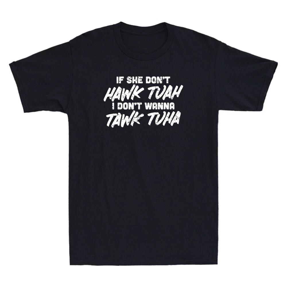 If She Dont HAWK TUAH TAWK TUHA Funny Quote Viral Girl Party Retro Men s T-shirt 3XL