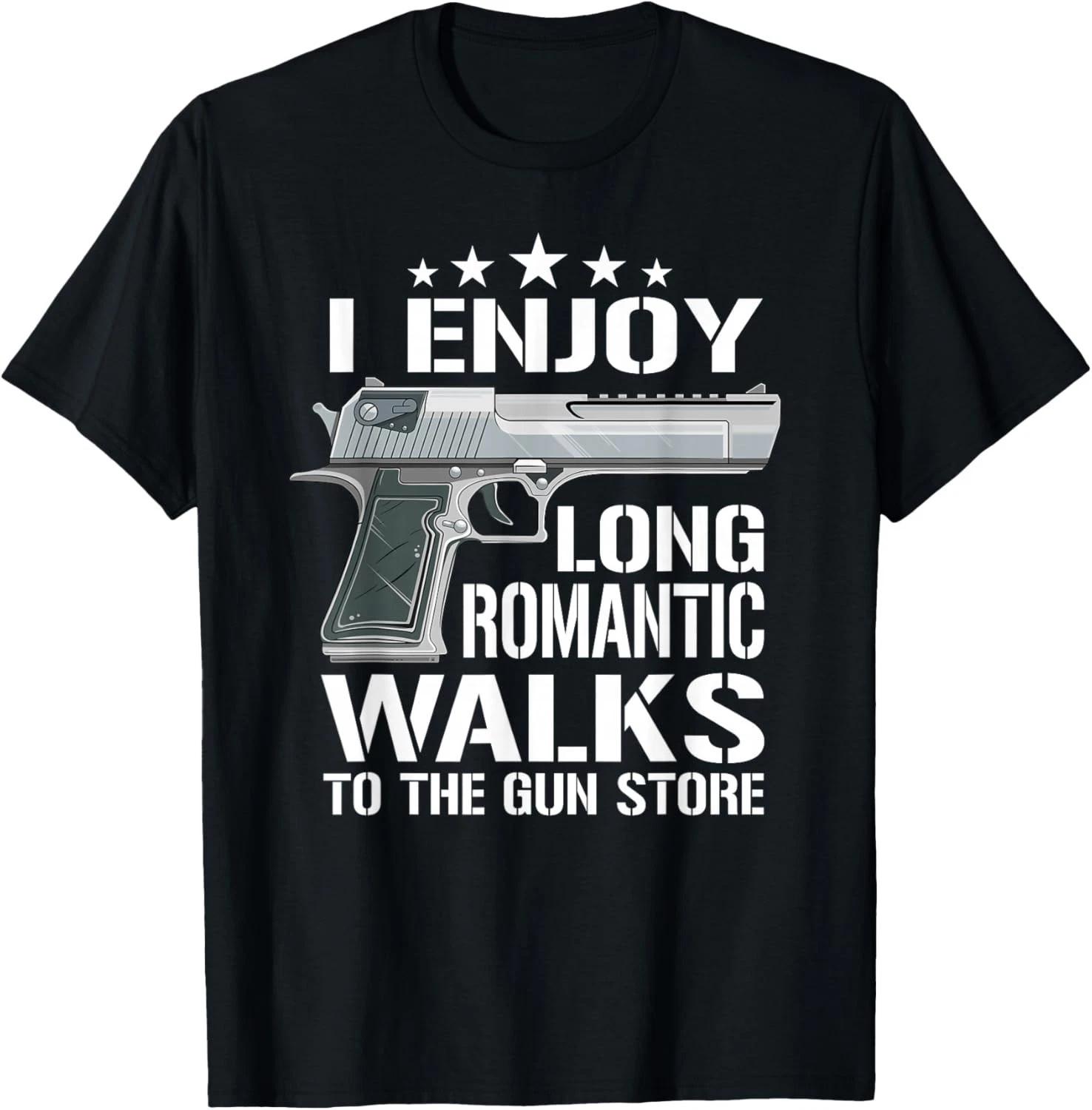 I Enjoy Long Romantic Walks to The Gun Store - Funny Gun Gift Unisex T-Shirt 2XL