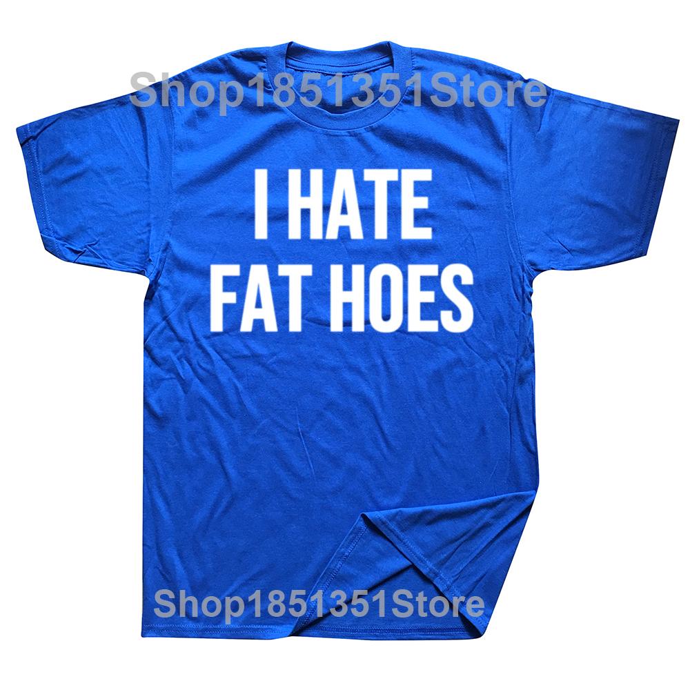 Funny I Hate Fat Hoes Graphic Tshirts Men Womens Fashion Casual Tshirt 100 Cotton Loose Oversized T Shirt Streetwear