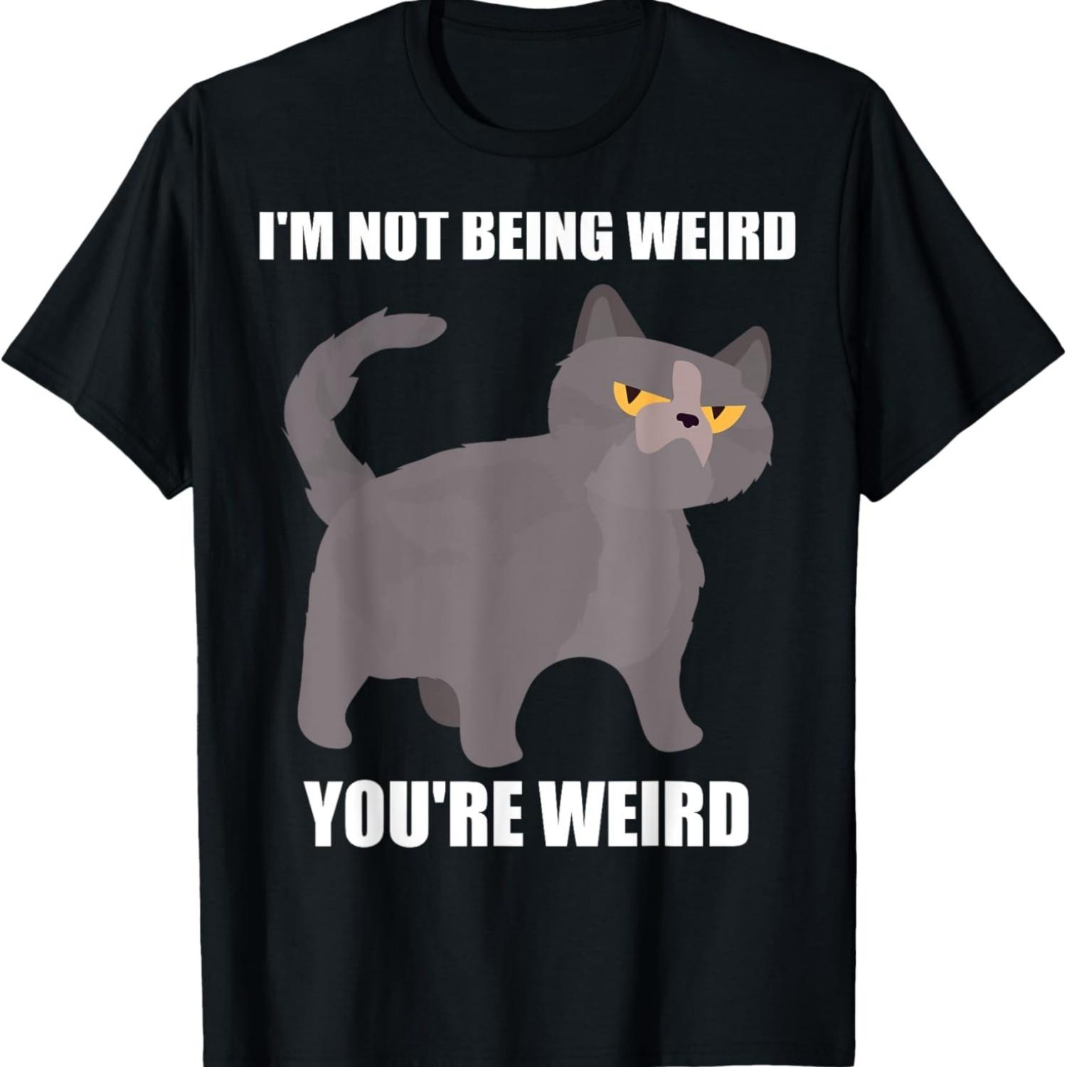 Cat Dad Mom I m Not Being Weird You re Weird Funny Cat Meme T-Shirt(1) S