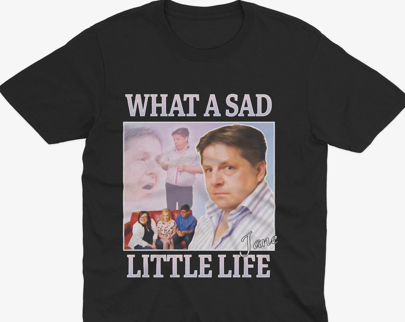 What A Sad Little Life Jane, Funny Meme T-Shirt, UK Television T-Shirt, Come Dine With Me, Internet Meme T-Shirt, Funny T-Shirt, Meme Tee L
