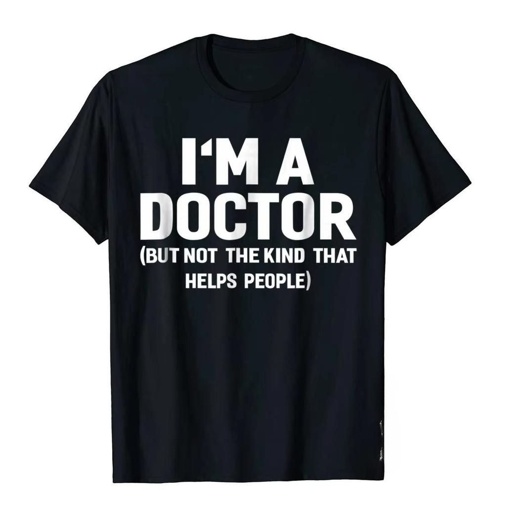Summer Bestseller I'm A Doctor (Not The Kind That Helps People) Funny Shirt Hot Sale Vintage T Shirts Cotton Young Tees Hip Hop