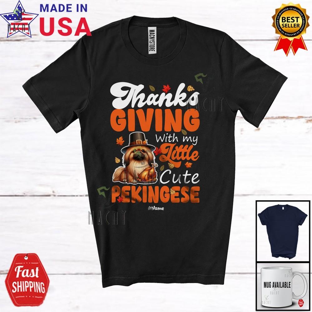 

Custom Name Thanksgiving With My Little Cute Pekingese Fall Roast Turkey Shirt 4XL