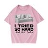 Funny Meme T-shirt I Tried So Hard and Got Sofa O-Neck Y2K T Shirts Unisex Women Fashion Oversized Casual Cozy Short Sleeve T Shirt