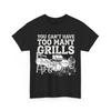 You Can't Have Too Many Grills Funny BBQ Gear Grilling T Shirt