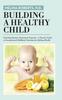 The Building a Healthy Child : Food Introduction Nutritional Program-A Parent's Guide To Foundational Childhood Nutrition for Lifelong Health Book