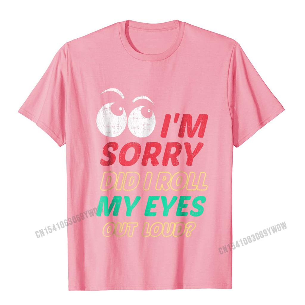 Im Sorry Did I Roll My Eyes Out Loud T Shirt Sarcastic Camisas Unisex Tshirts For Unisex Normal Tops Shirts Rife Fitness Tight