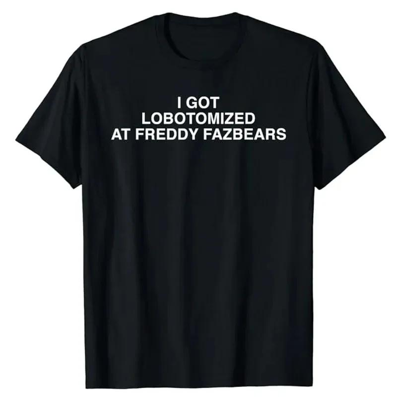 

I Got Lobotomized At Freddy Fazbears Funny T-Shirt Personality Letters Printed Saying Tee Graphic Outfits Short Sleeve Tops S
