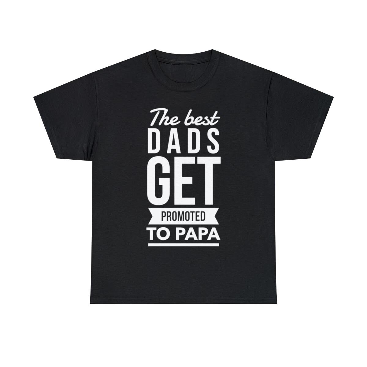 The Best Dads Get Promoted To Papa Graphic Tee Shirt, S-5XL S