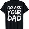 Mother's Day Gift Idea Funny Mom Quote Go Ask Your Dad T-Shirt