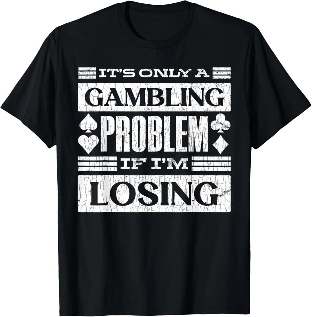 Only A Gambling Problem If Losing Fun Casino Gambler Graphic T- Shirt