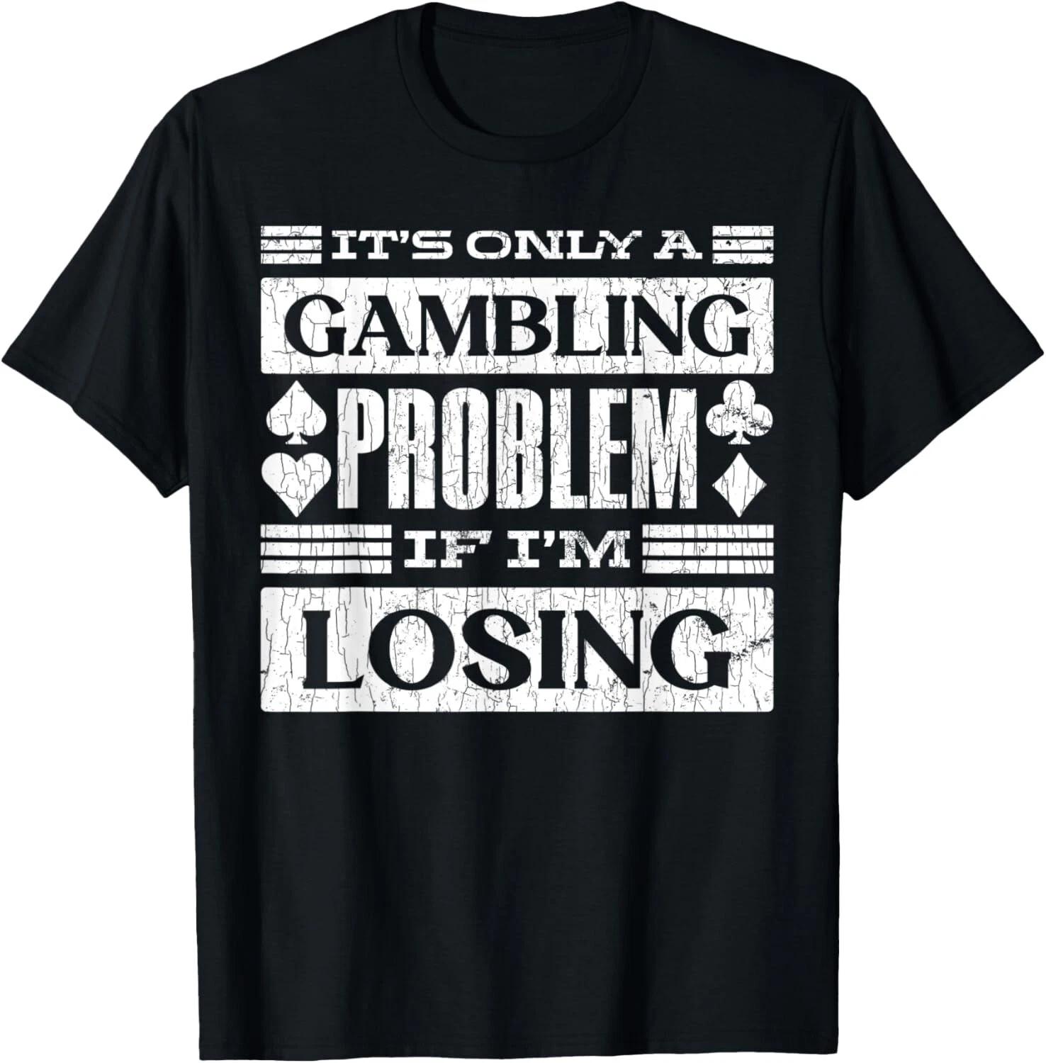 Only A Gambling Problem If Losing Fun Casino Gambler Graphic T- Shirt S