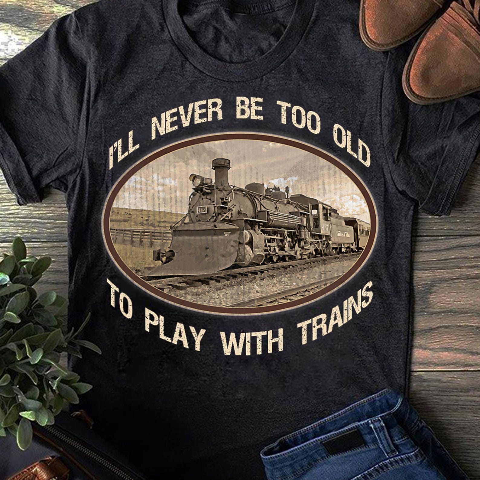 Train T-Shirt: Never Too Old to Play - Railroad Engineer Gift M