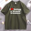 I Love Being A Black Women TShirt Black Pride T Shirt Unisex Short Sleeve High Quality Cotton Tshirt Printed Casual Tshirts Male