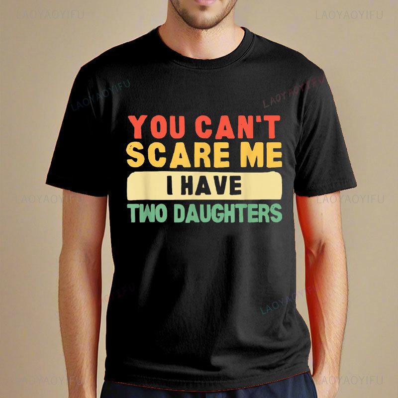 You Cant Scare Me I Have Two Daughters Papa Father TShirt Funny Man Shirt Summer Cotton Shortsleev Tee Tops Camisetas Hombre